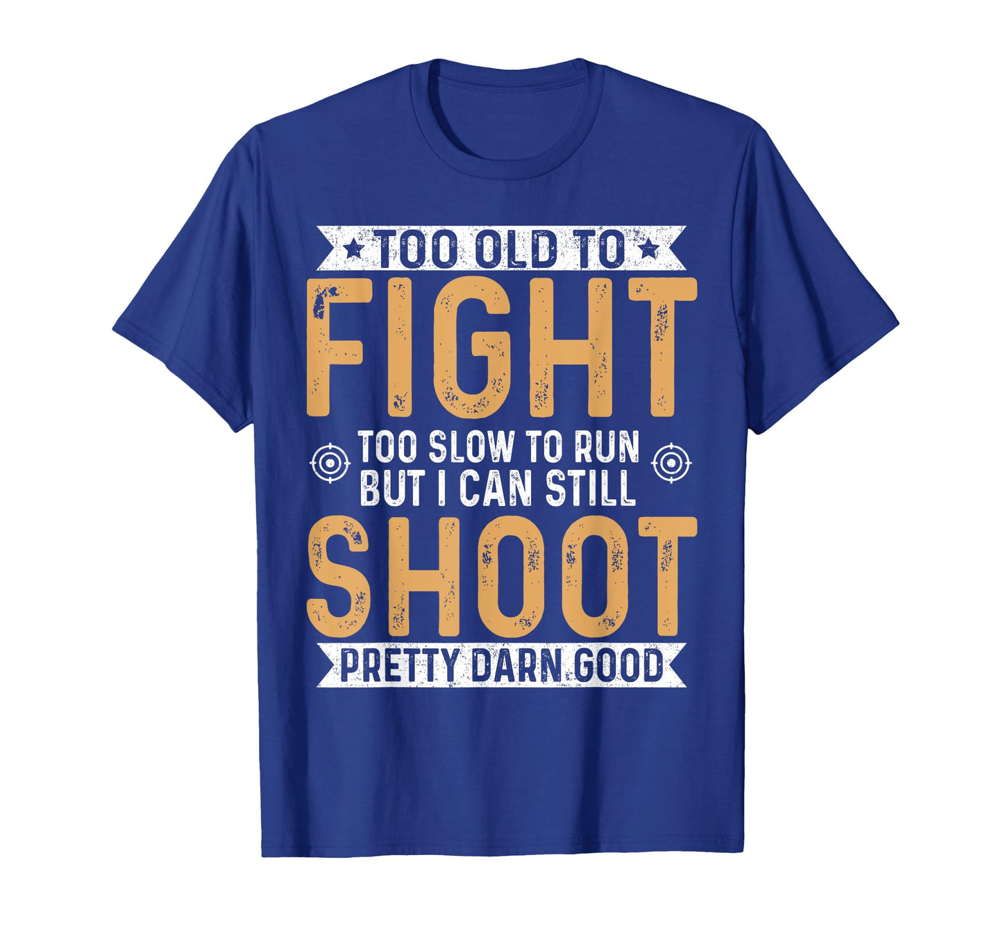 Too Old To Fight Too Slow To Run But I Can Still Shoot T-Shirt