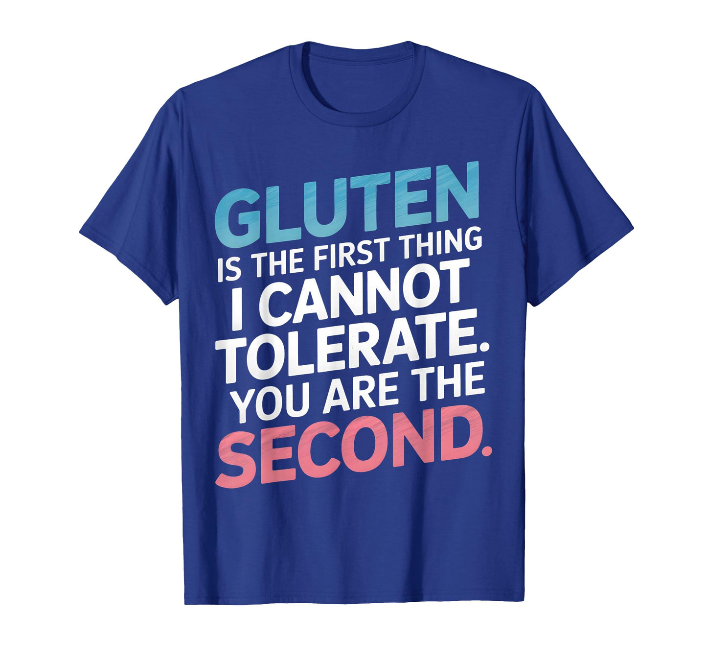 Gluten Is The First Thing I Can't Tolerate You're The Second T-Shirt