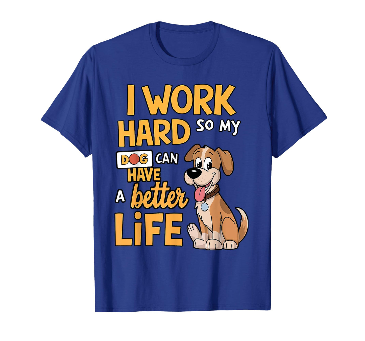I Work Hard so My Dog Can Have a Better Life - Funny Dog T-Shirt for Men Women Kids