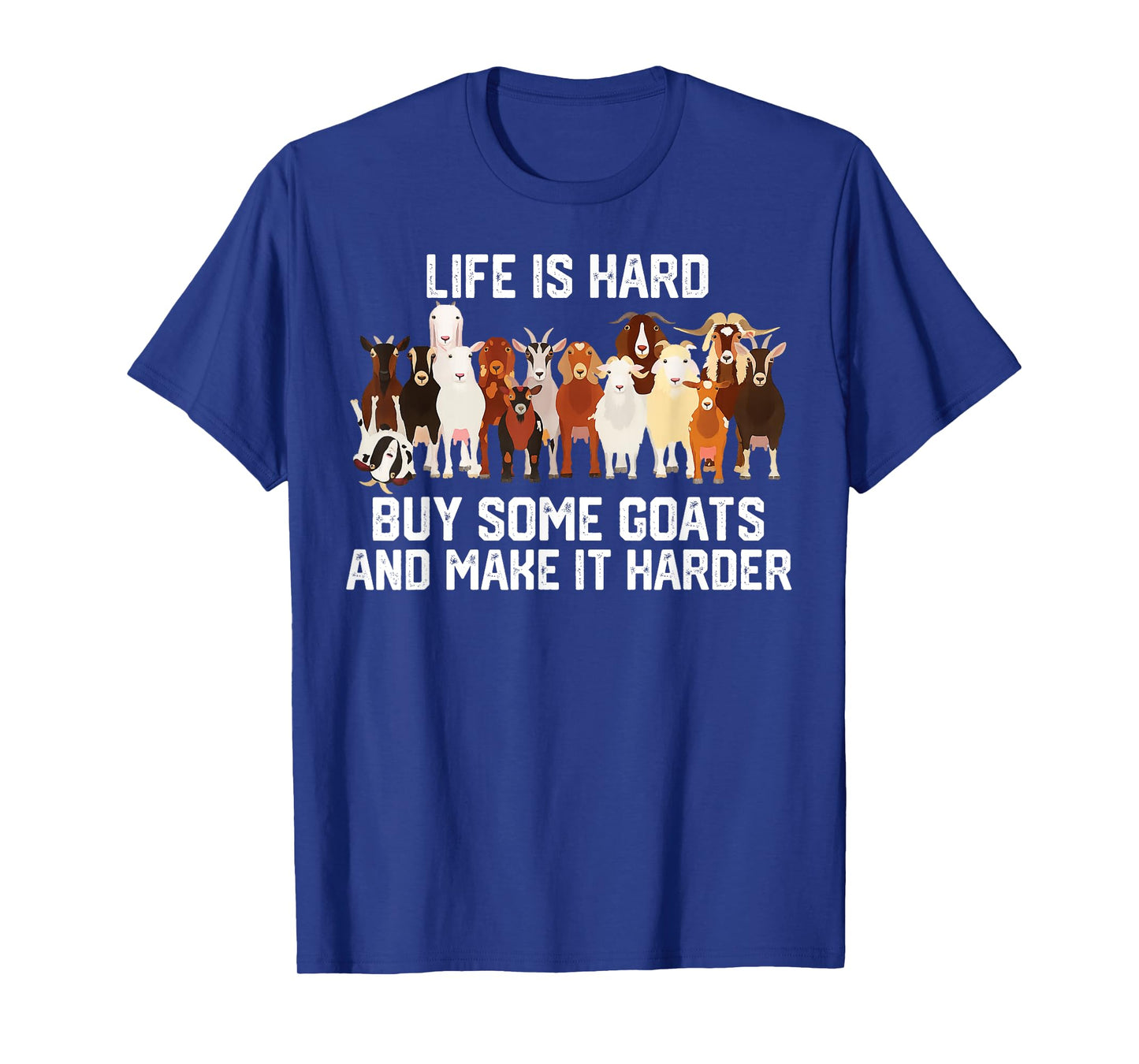 Life is Hard Buy Some Goats and Make it Harder T-Shirt