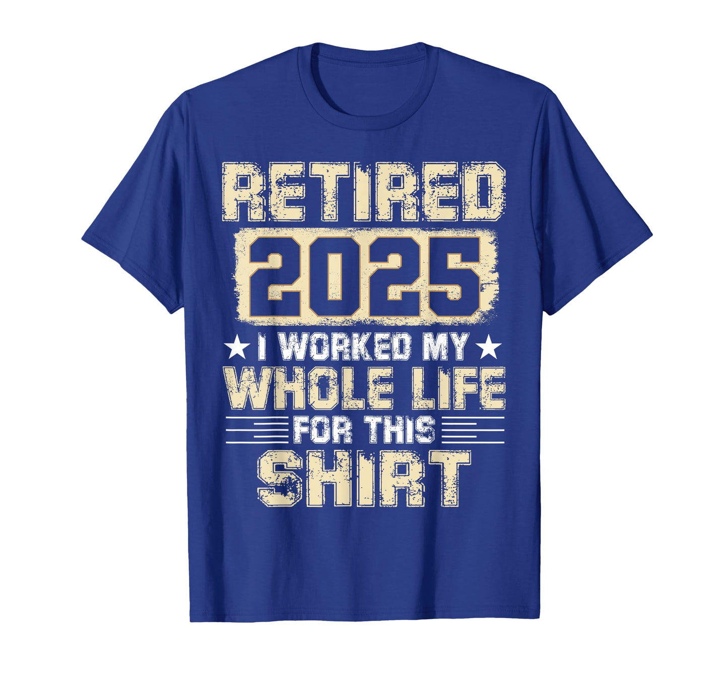 Funny Retirement Men Women I Worked My Whole Life For This T-Shirt
