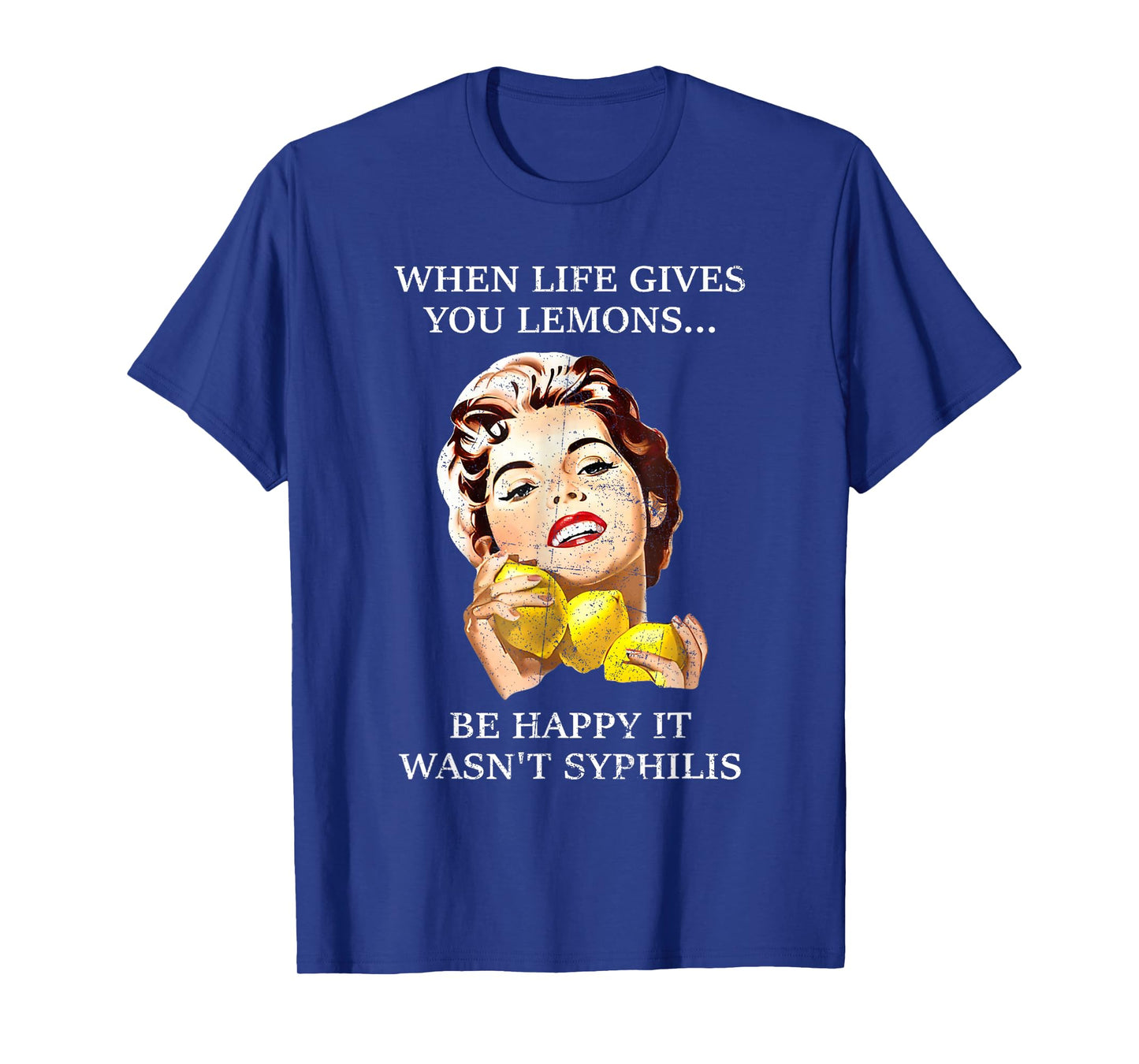 When Life Gives You Lemons Be Happy It Wasn't Syphilis. T-Shirt