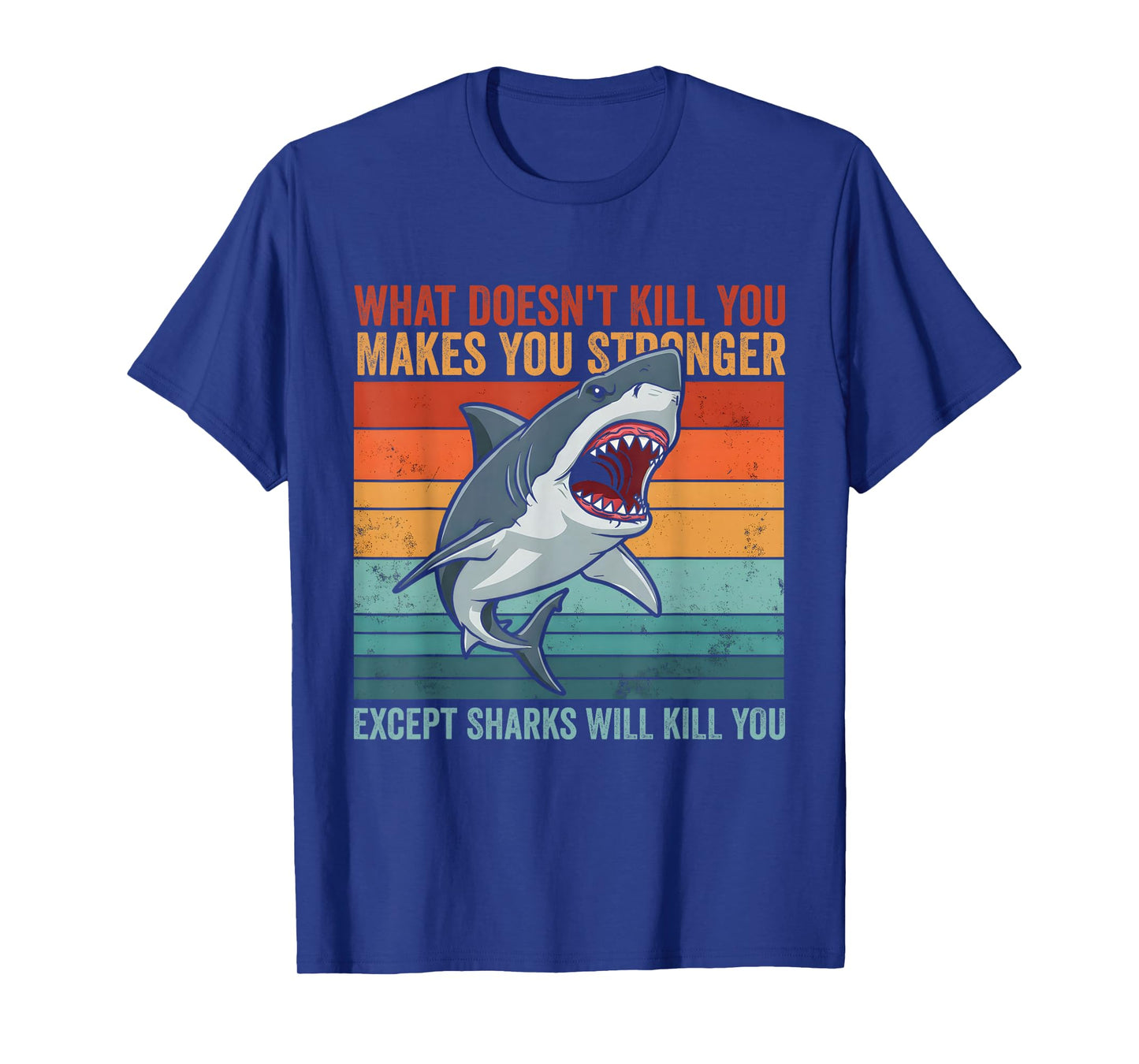 What Doesn't Kill You Makes You Stronger Except Sharks T-Shirt