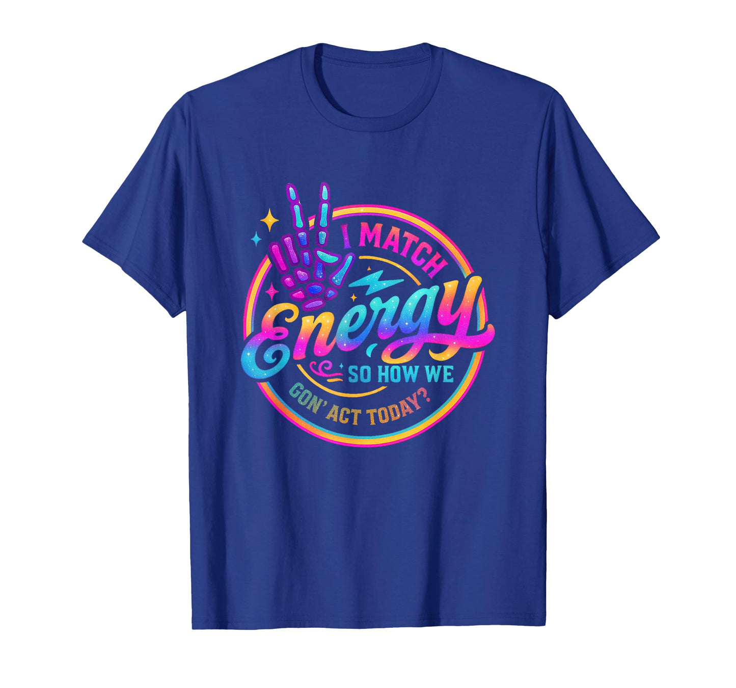 I Match Energy So How We Gonna Act Today T-Shirt