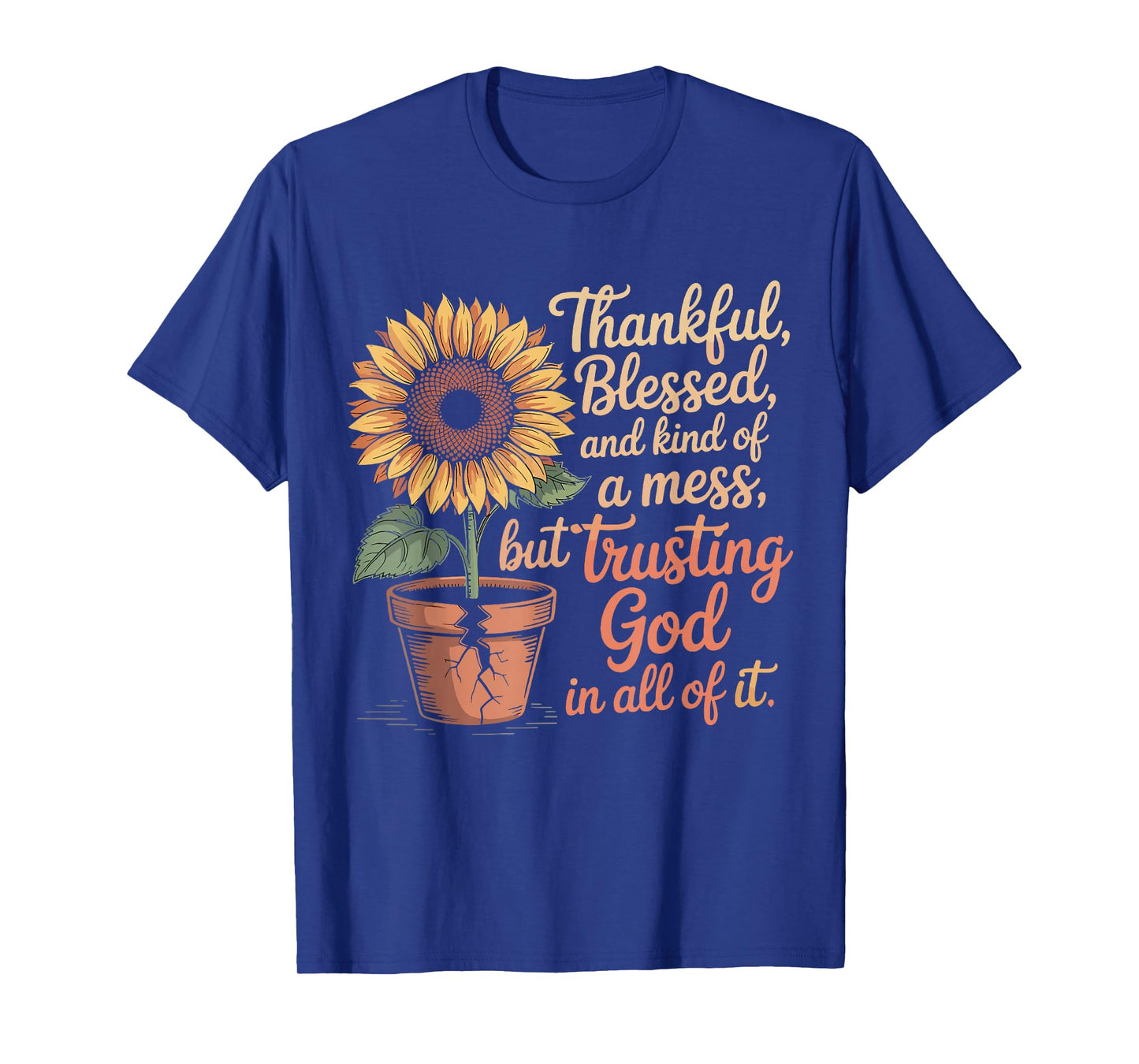 Thankful Blessed Kind of A Mess But Trusting God in All T-Shirt