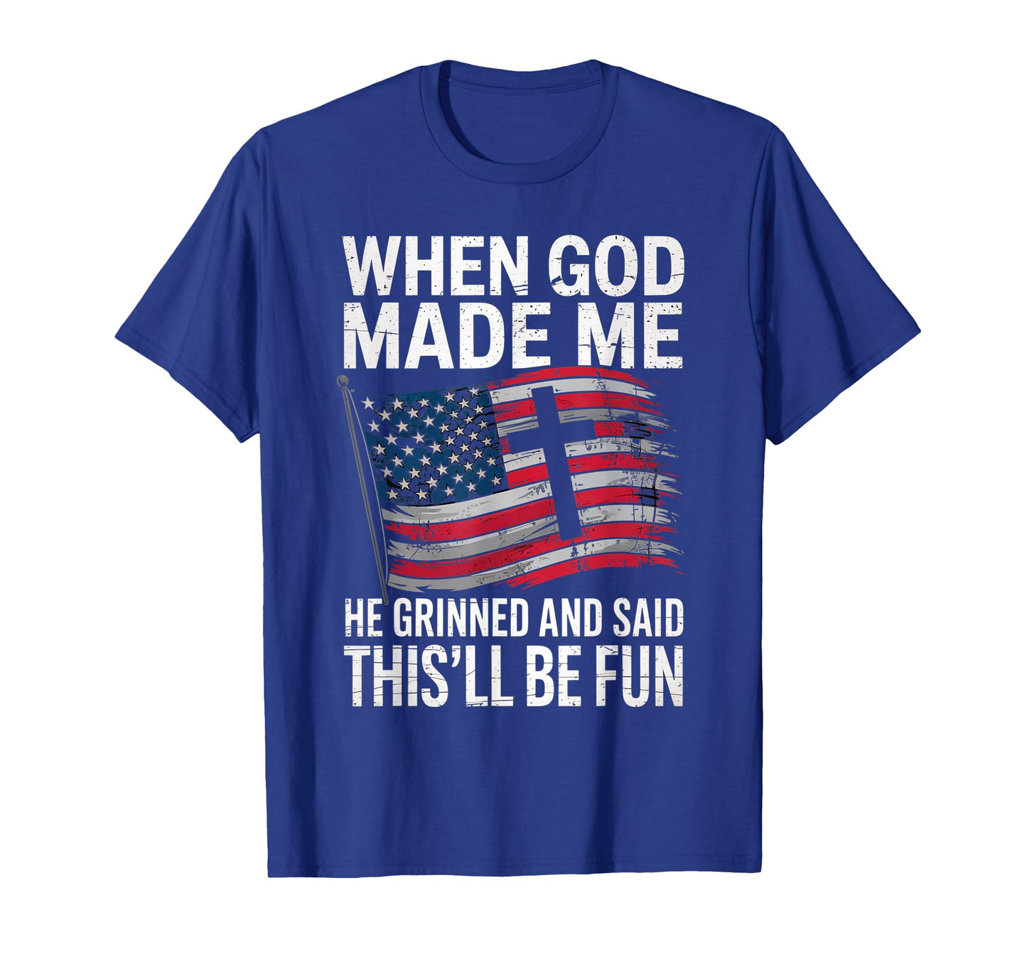 When God Made Me He Grinned Said This'll Be Fun Patriotic T-Shirt