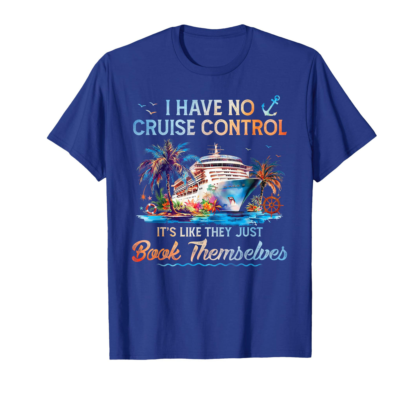 I Have No Control On A Cruise They Book Themselves Cruise T-Shirt