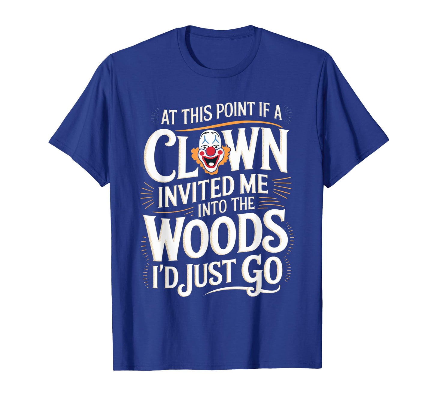 At this point if clown invited me into the woods I'd just go T-Shirt