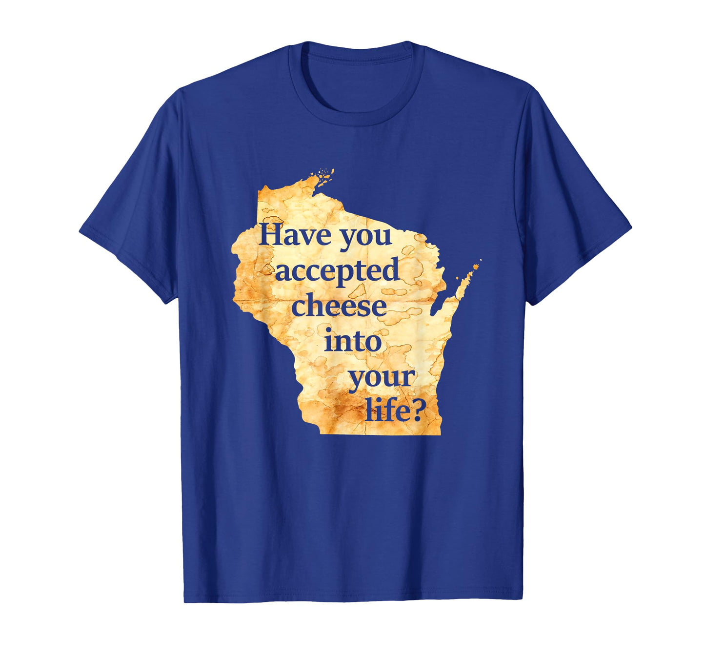 Have You Accepted Cheese Into Your Life Wisconsin America T-Shirt