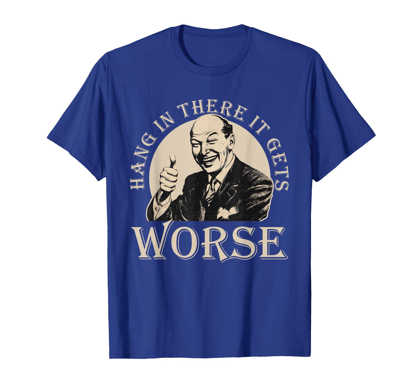 Hang In There It Gets Worse | Sarcastic T-Shirt