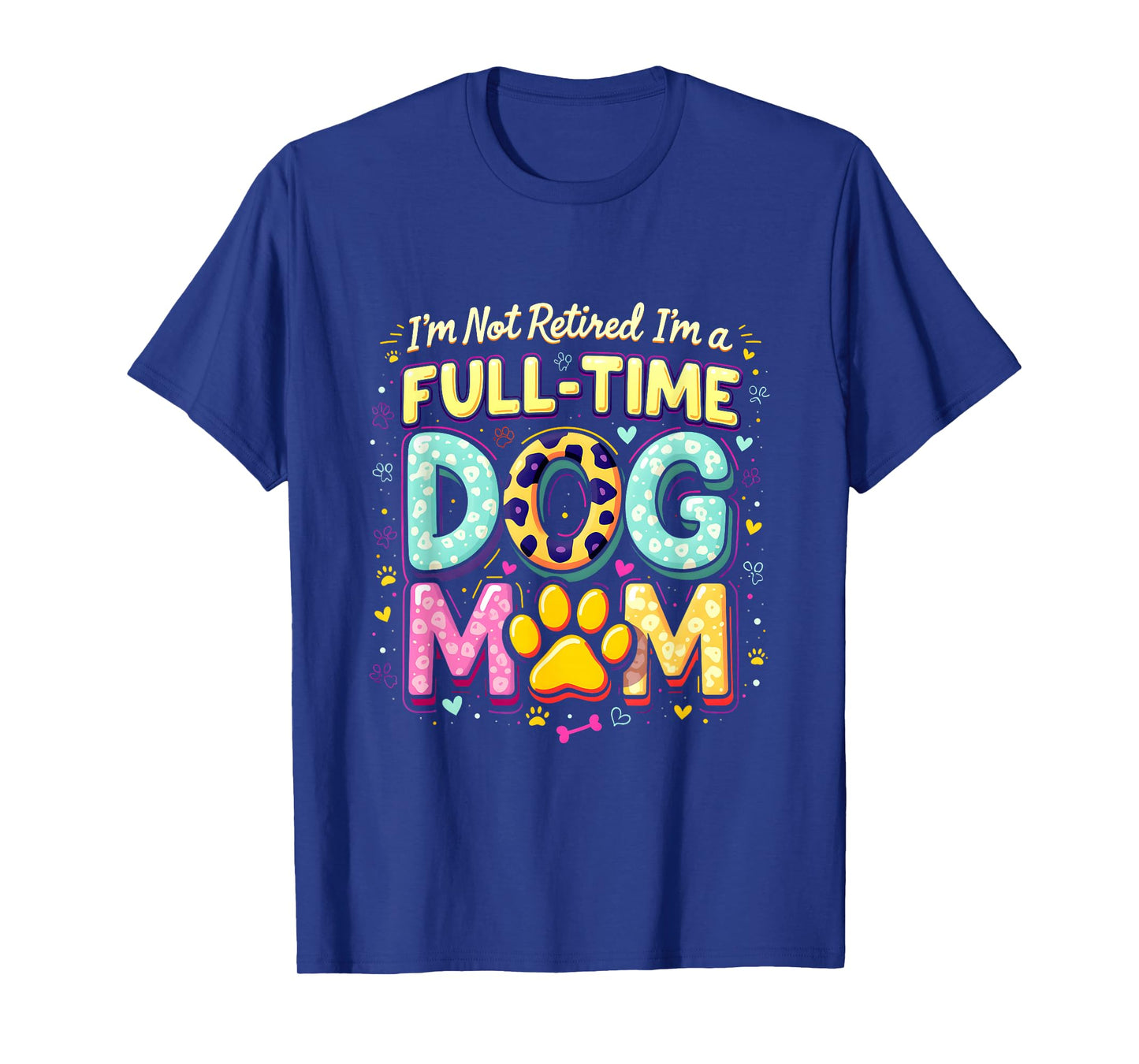 I'm Not Retired I'm A Full Time Dog Mom Retirement 2025 T-Shirt