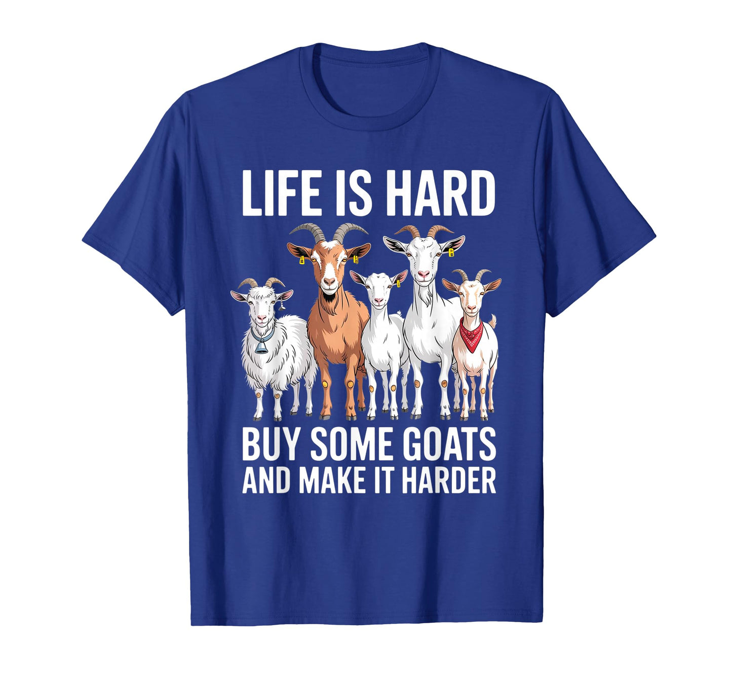 Life is Hard Buy Some Goats and Make it Harder T-Shirt