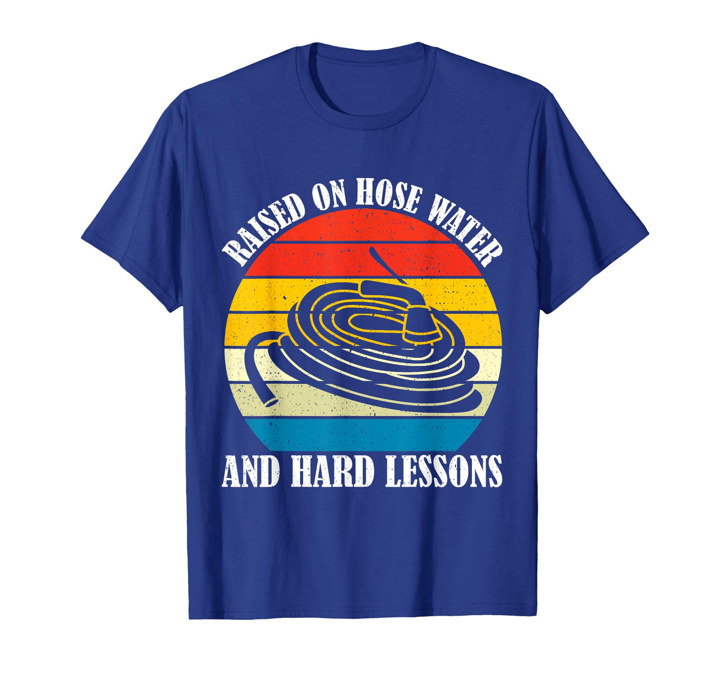 Raised On Hose Water and Hard Lessons Funny Humorous Saying T-Shirt