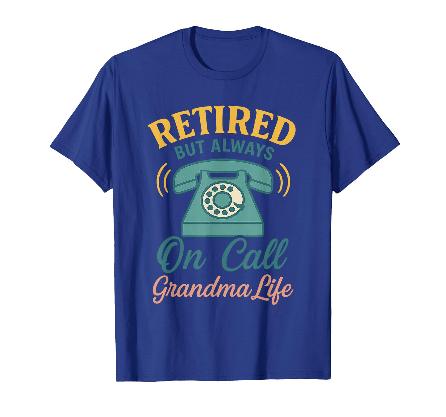 Retired But Always On Call - Grandma Life Funny Tee T-Shirt