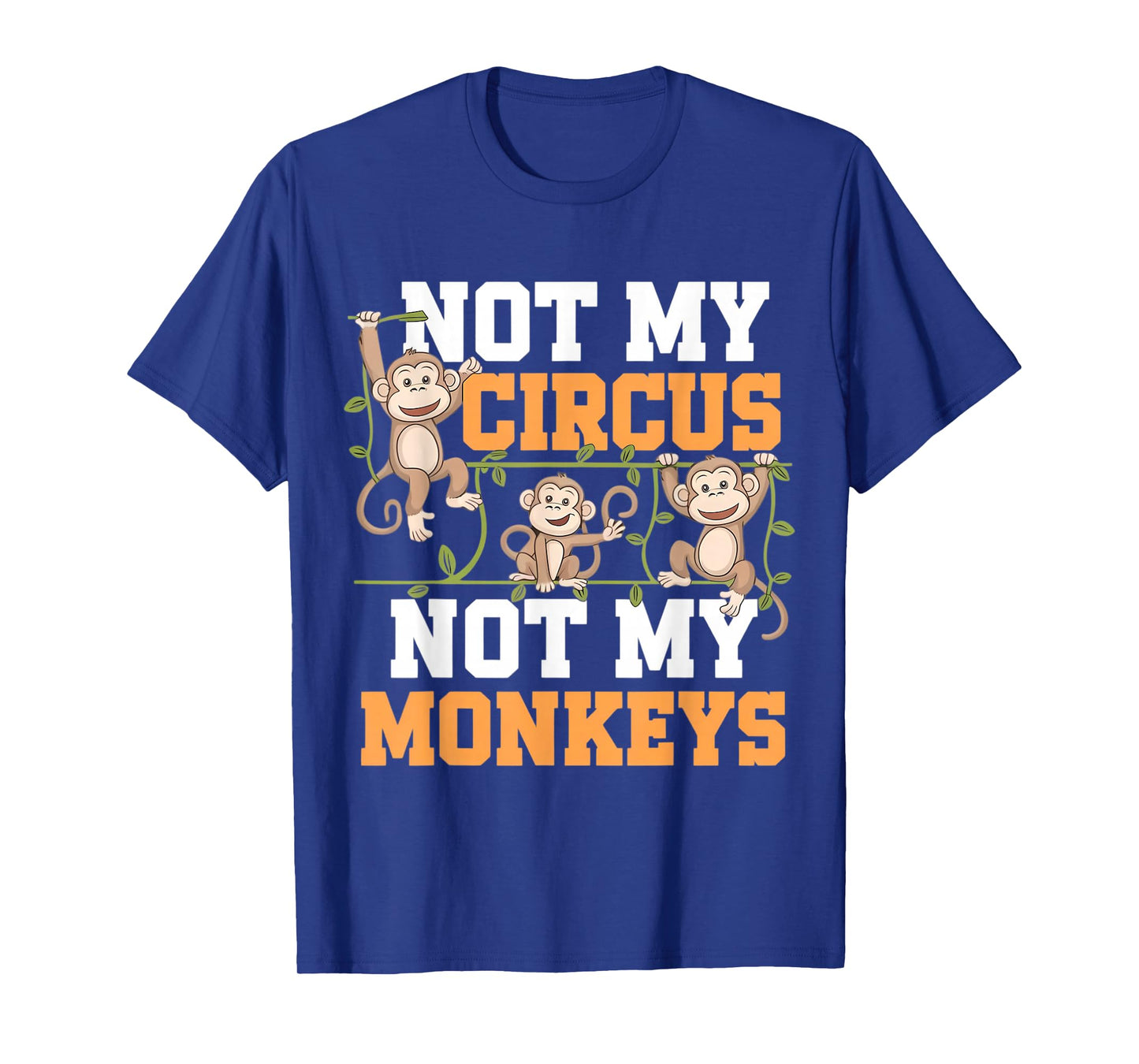 Not My Cyrcus Not My Monkeys Funny Not My Problem Saying Gag T-Shirt