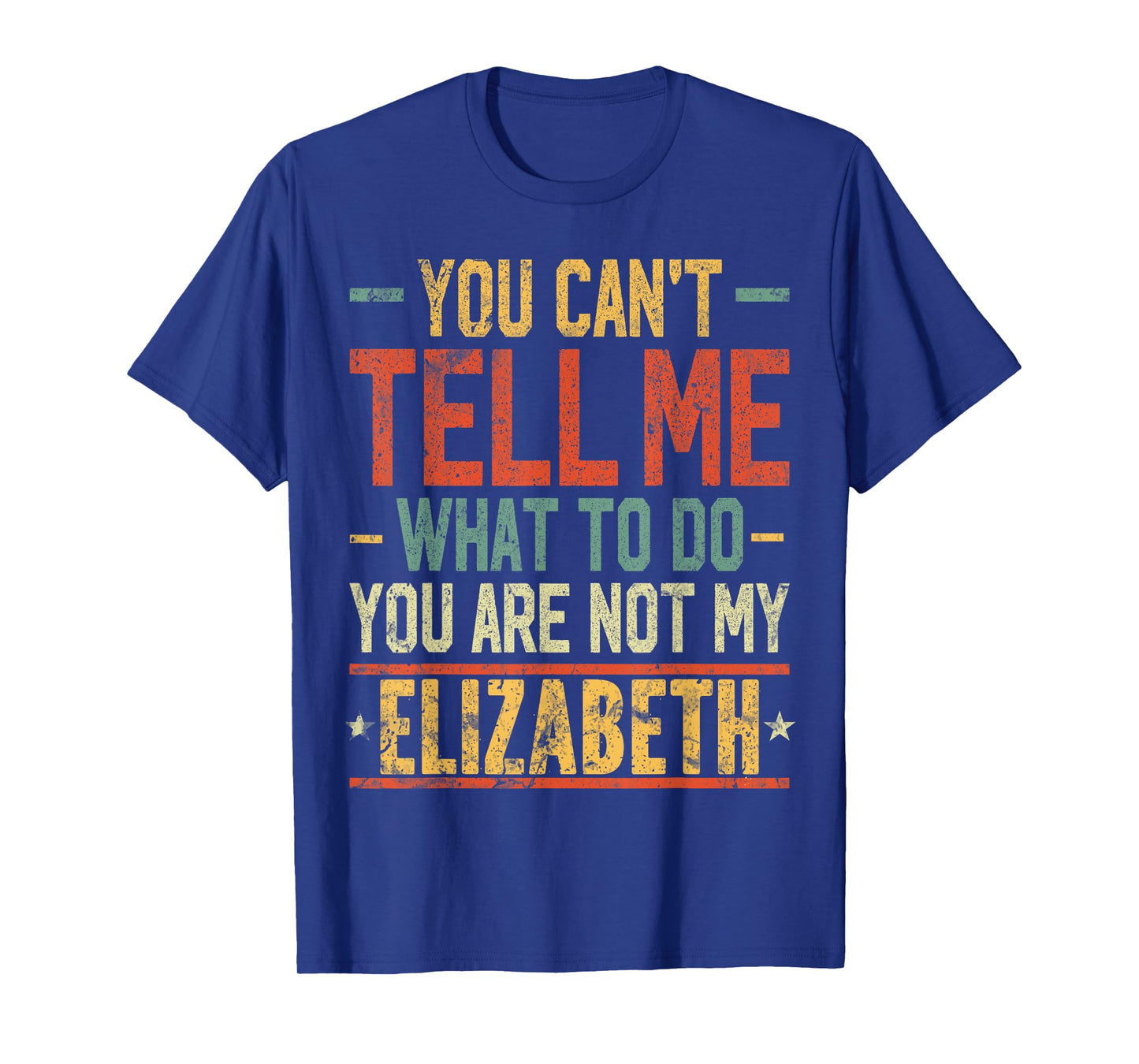 You Can't Tell Me What to Do You are Not My Elizabeth T-Shirt