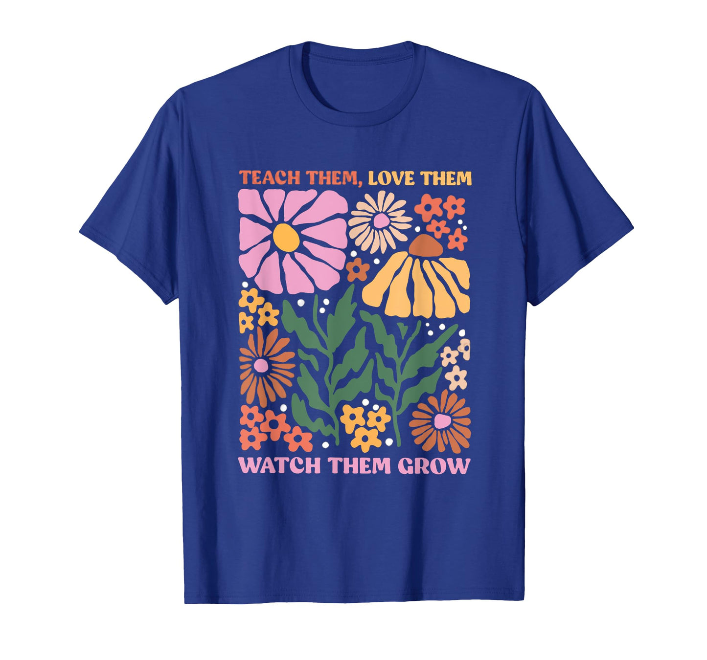 Retro Teacher Flowers Teach Them Love Them Watch Them Grow Men Women Kids T-Shirt
