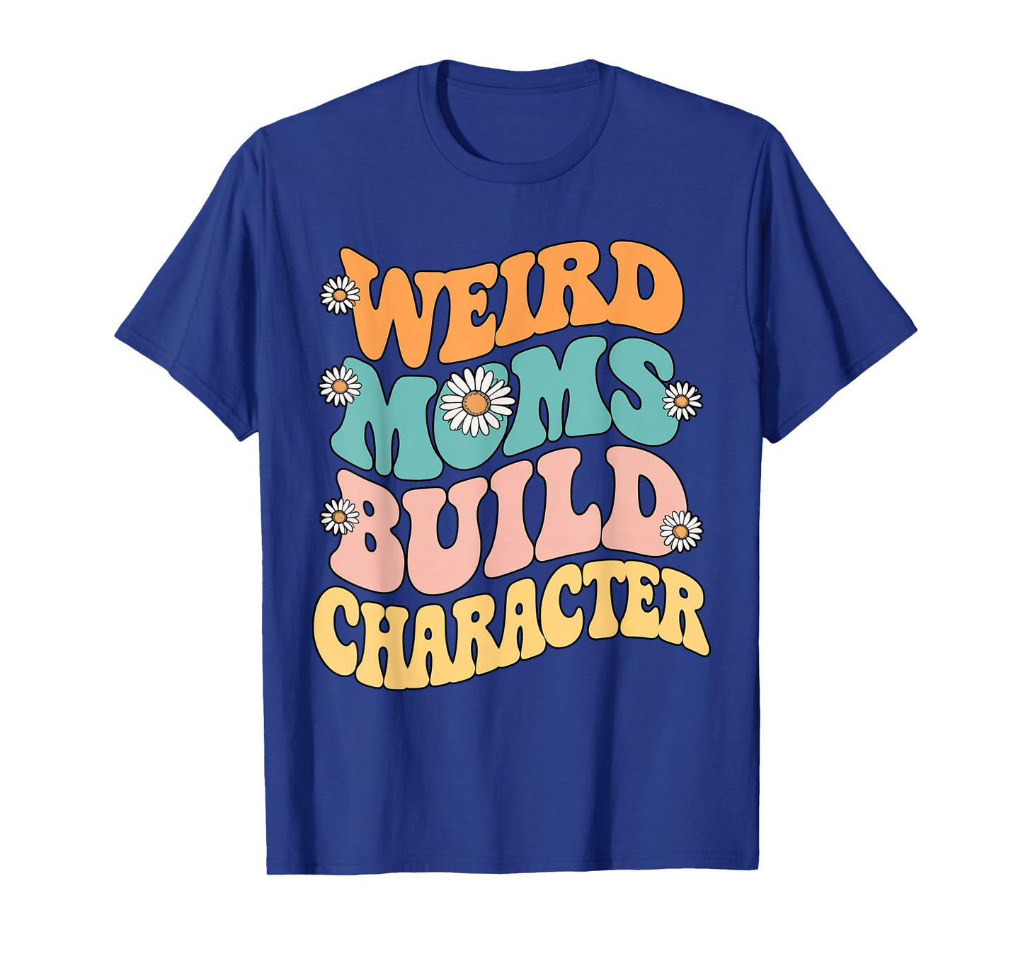 Weird Moms Build Character Retro Groovy Daisy Flower Funny T-Shirt