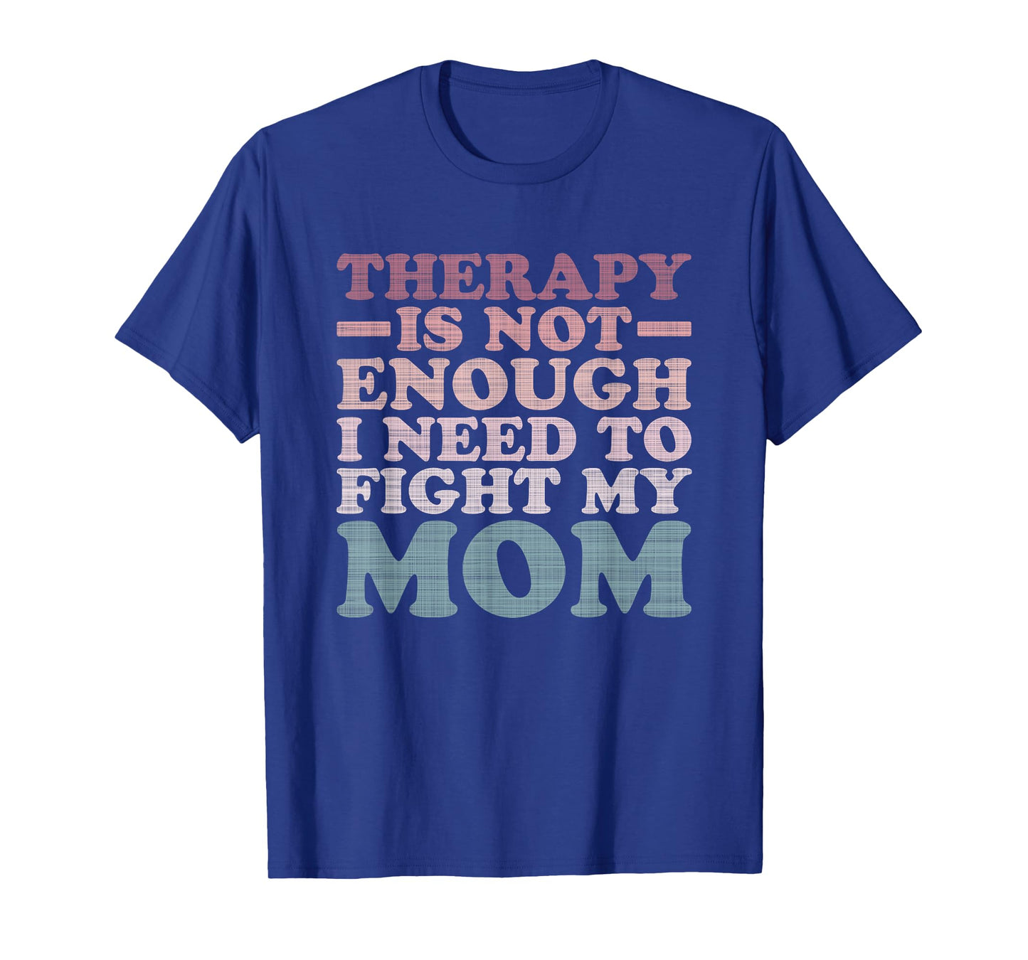 Therapy Is Not Enough I Need To Fight My Mom T-Shirt