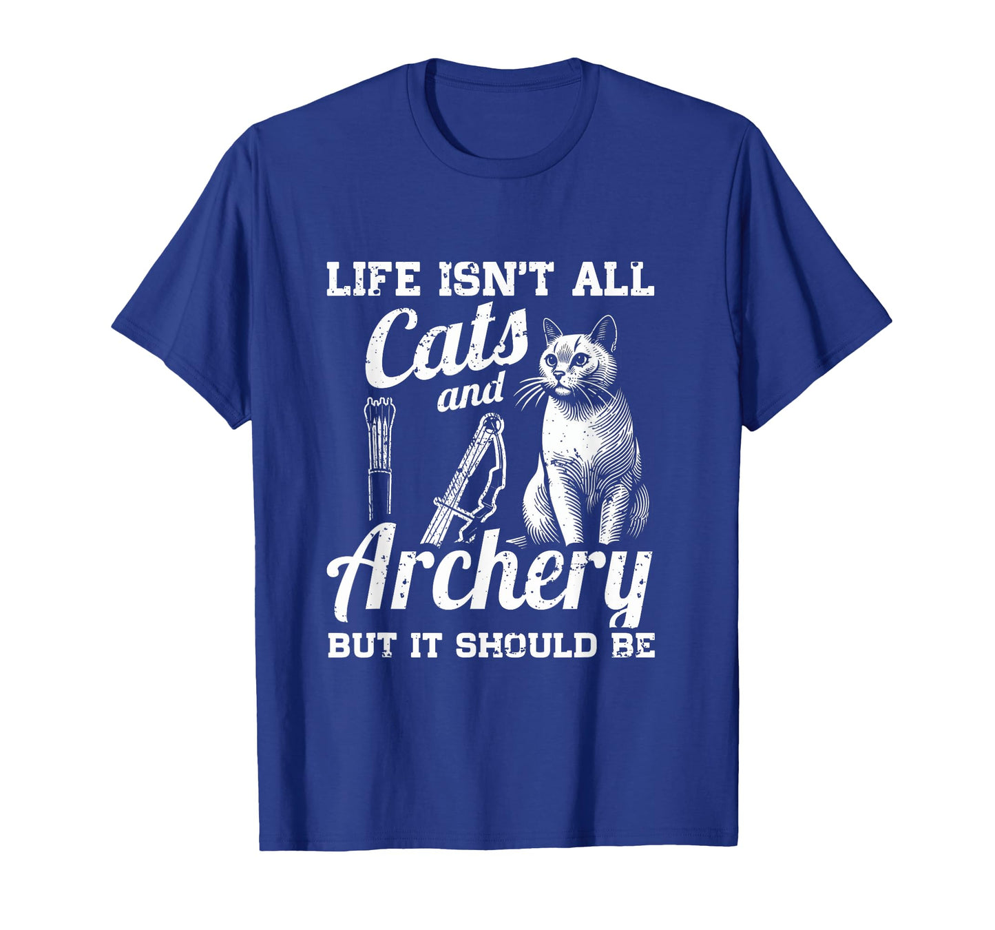 Life Isn't All Cats And Archery But It Should Be T-Shirt