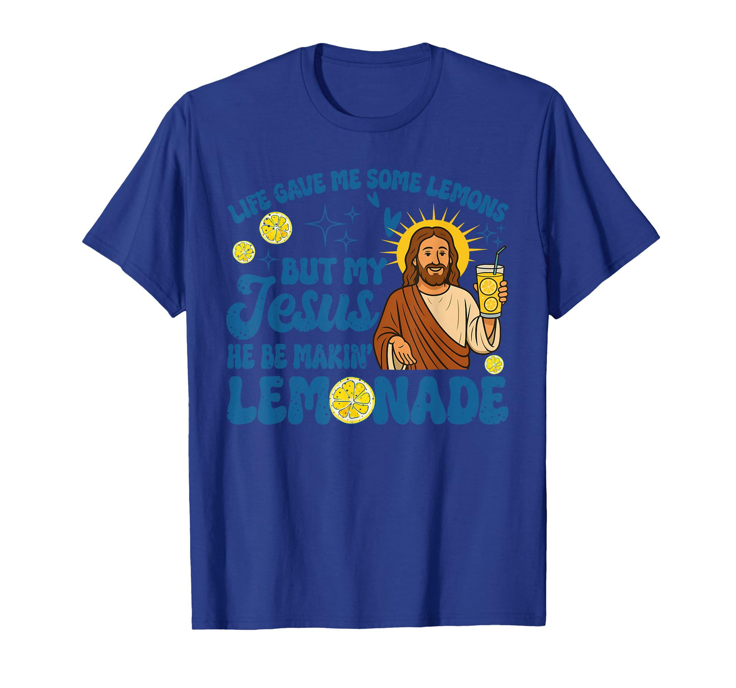 Life Gave Me Some Lemons But My Jesus He Be Making Lemonade T-Shirt