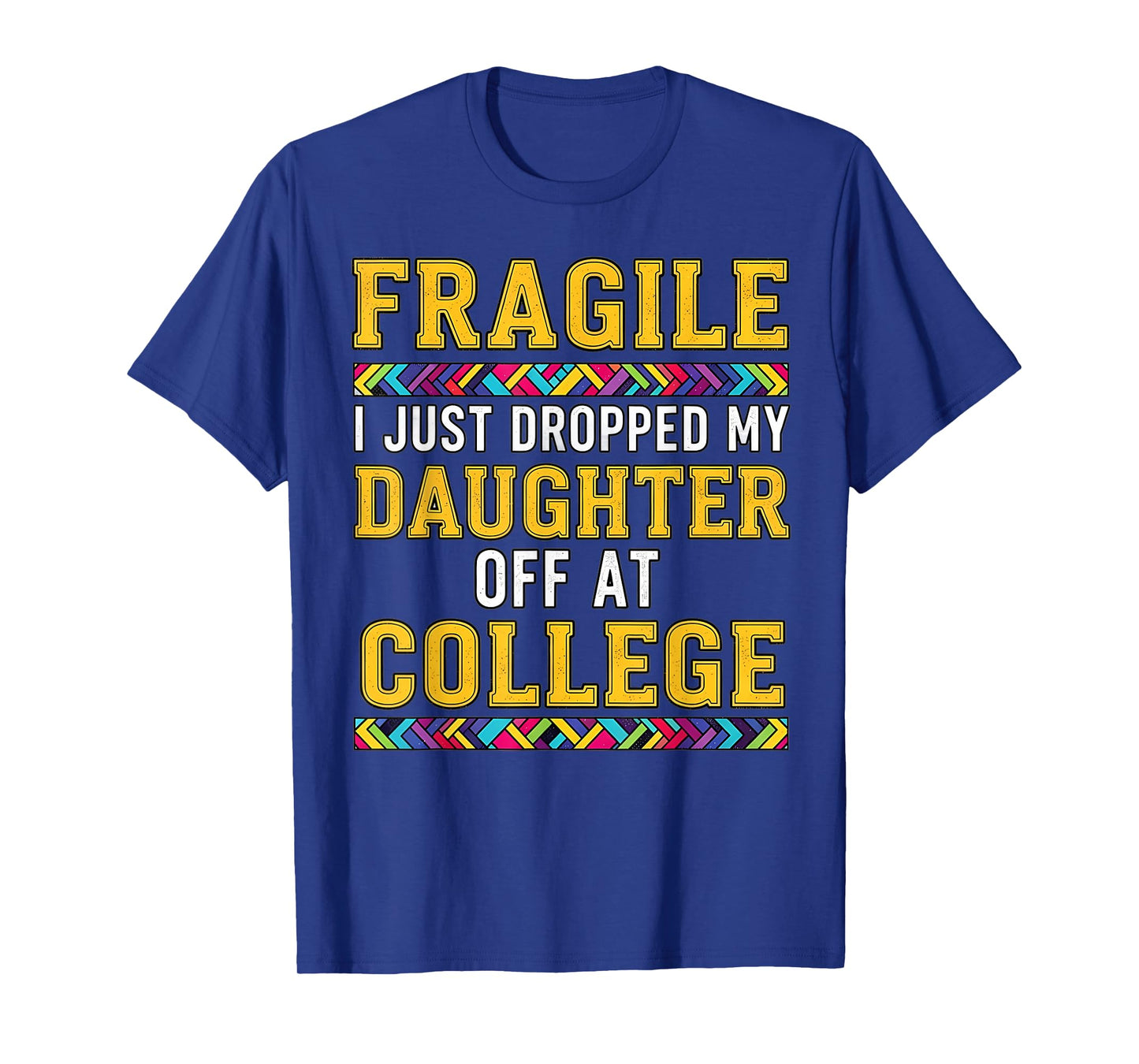 Fragile I Just Dropped My Daughter Off at College Parents T-Shirt
