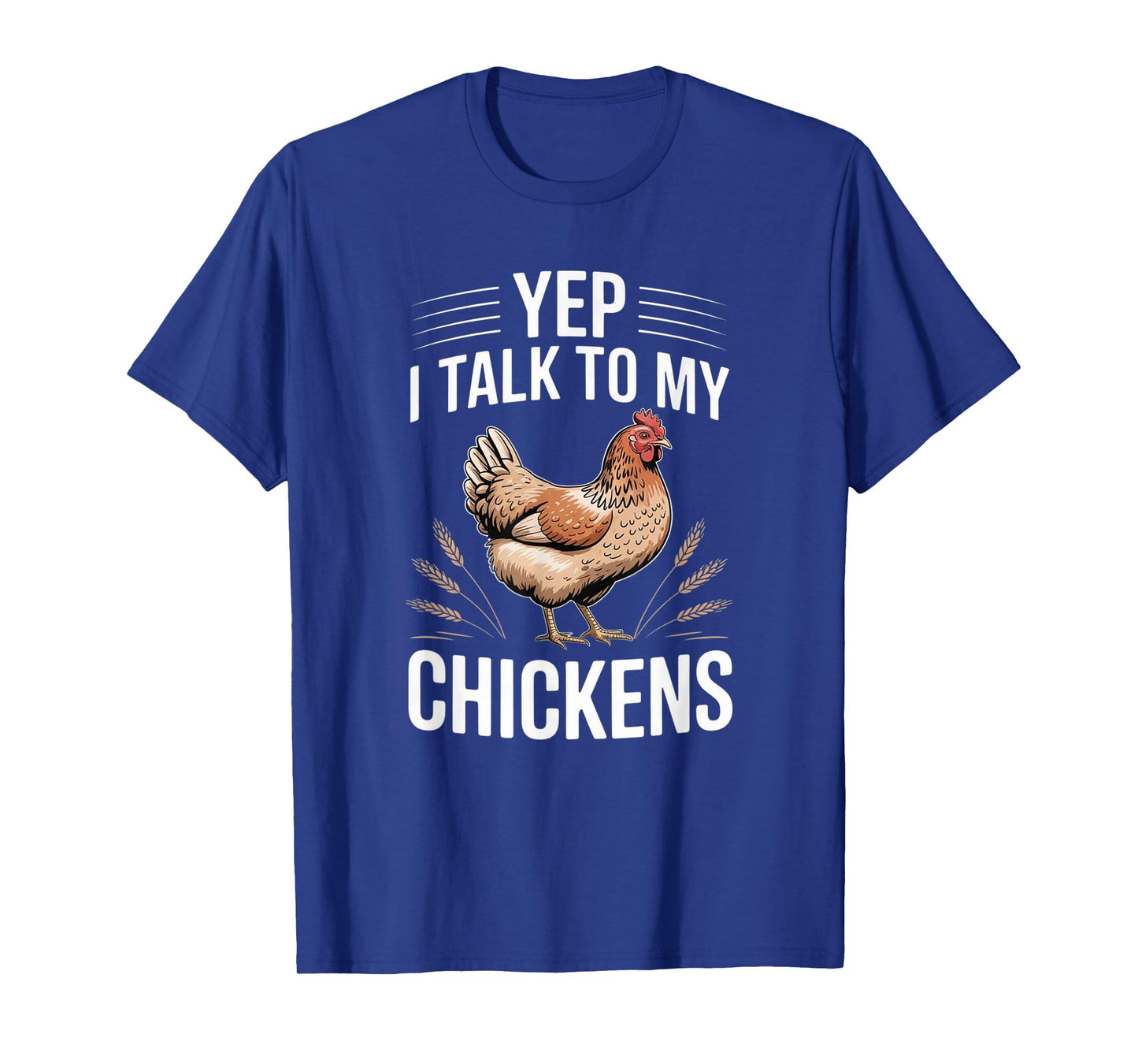 Yep, I Talk to My Chickens Funny Backyard Chicken Humor Farm T-Shirt