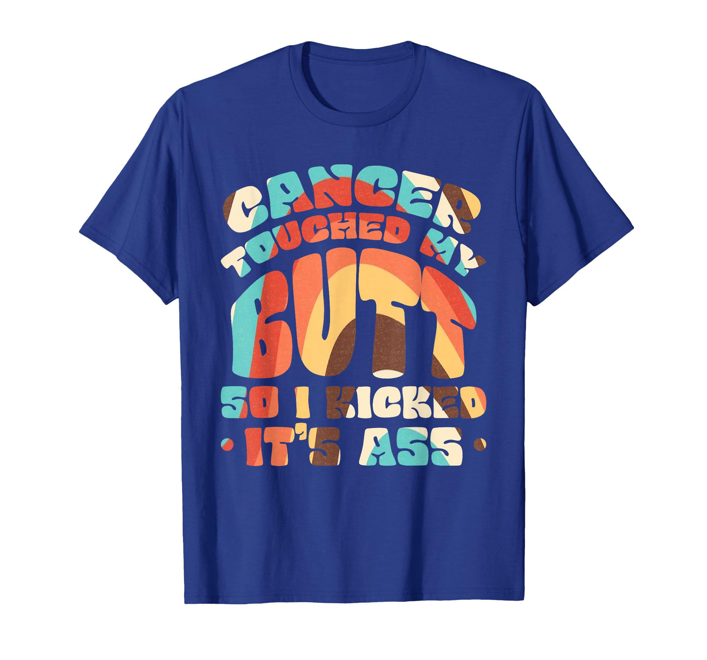 Cancer Touched My Butt So I Kicked It's Ass T-Shirt