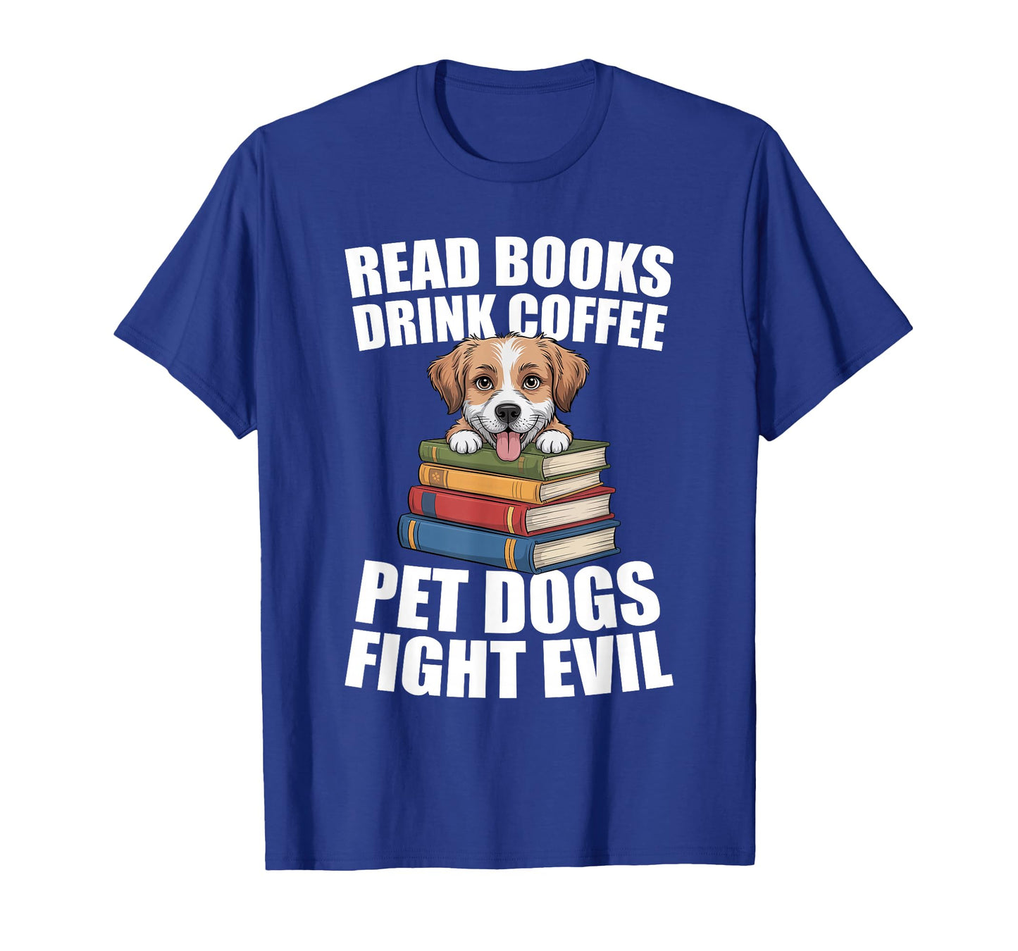Read Books Drink Coffee Pet Dogs Fight Evil Bookworm Dog T-Shirt