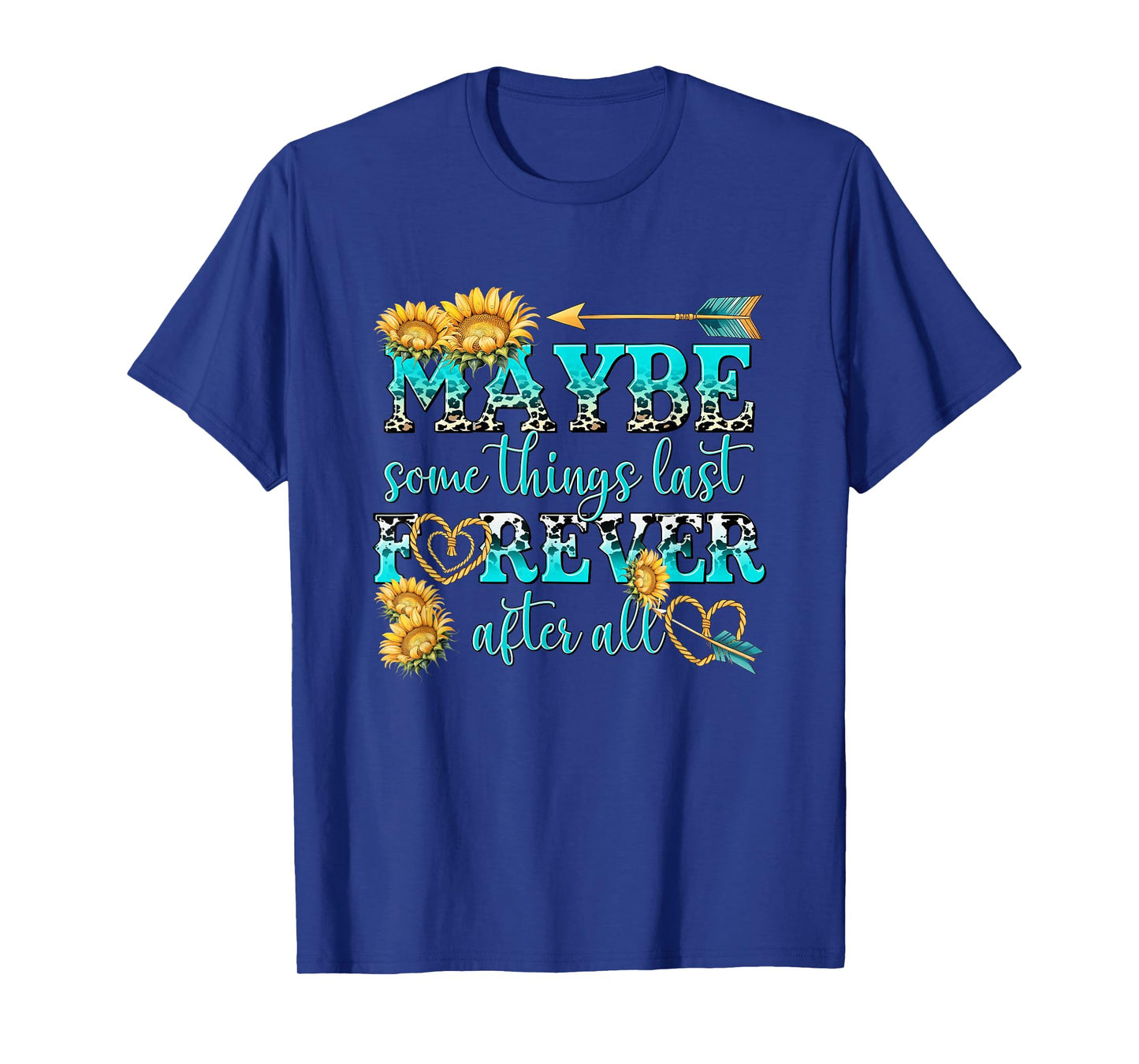 Maybe Some Things Last Forever After All T-Shirt