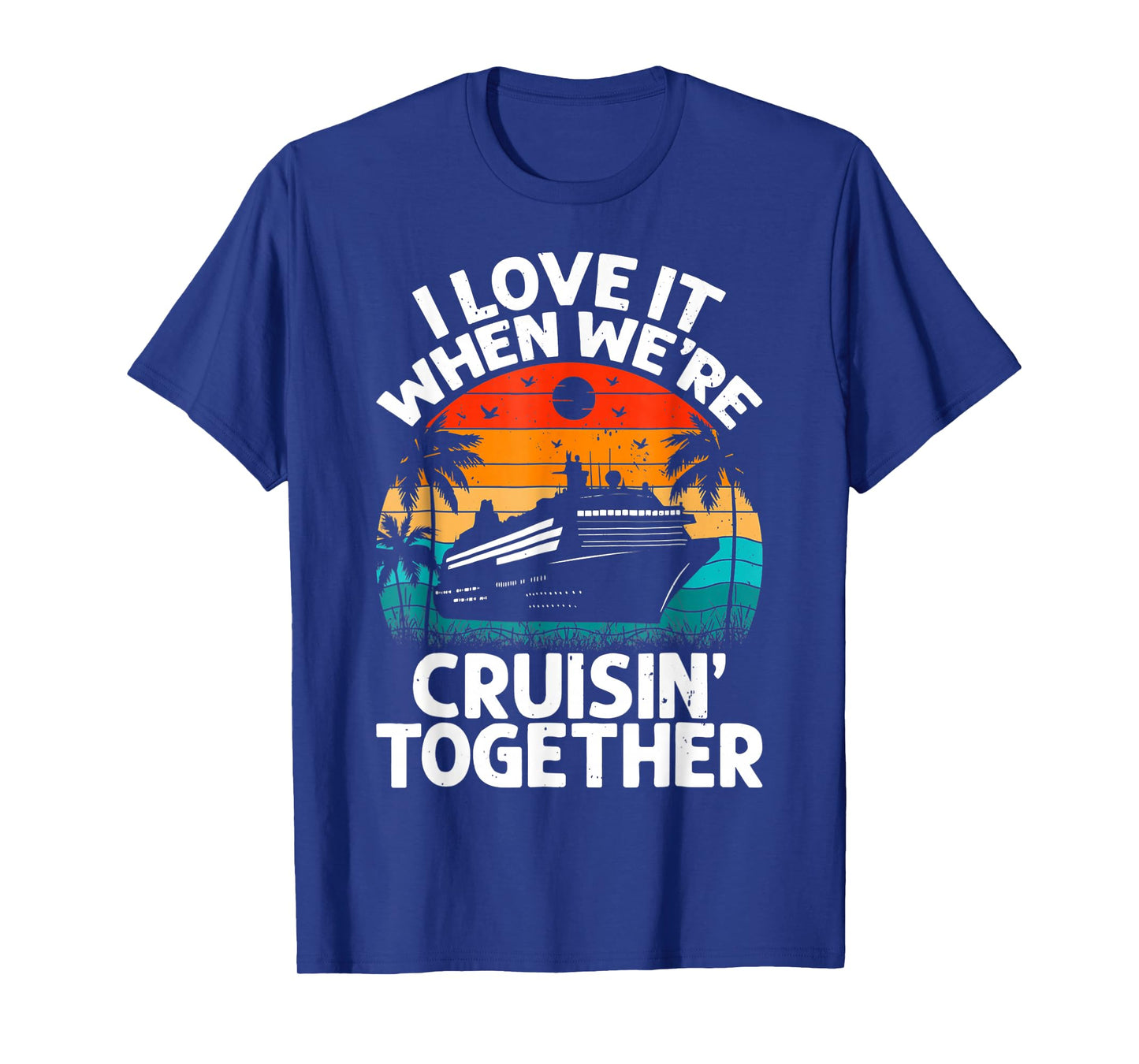 I Love It When We're Cruisin Together Retro Vintage Cruise T-Shirt