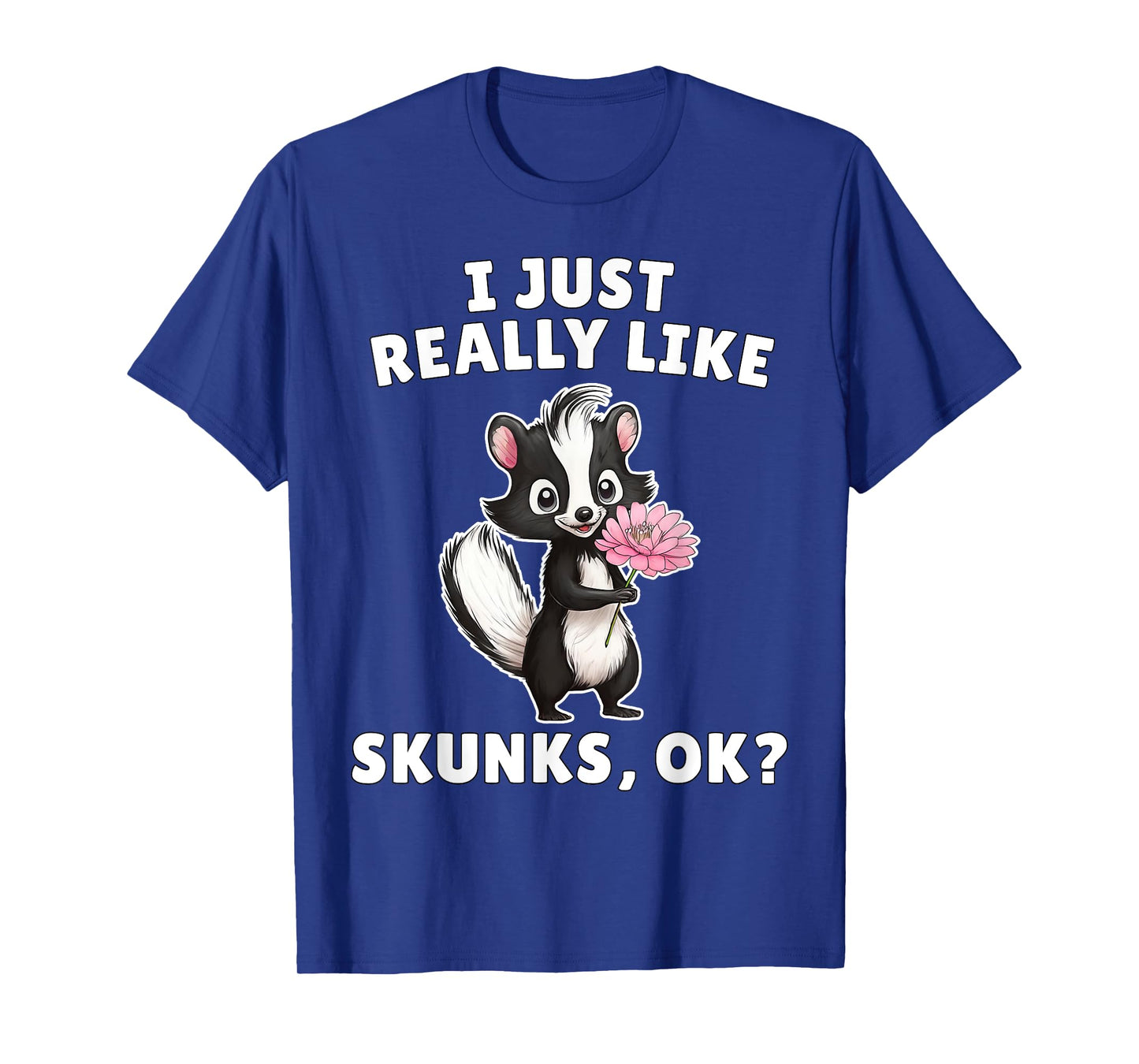 I Just Really Like Skunks Ok? - Cute Skunk Animal Lover T-Shirt