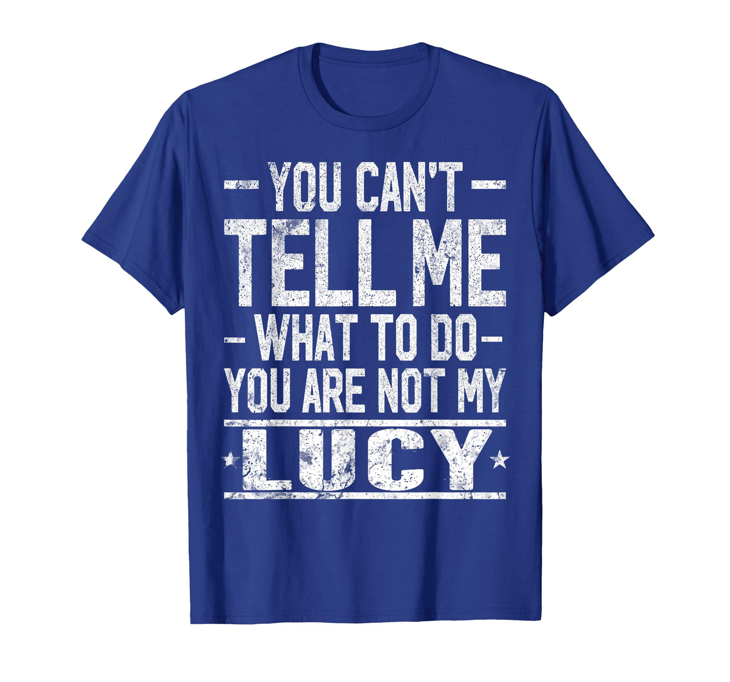 You Can't Tell Me What to Do You are Not My Lucy T-Shirt