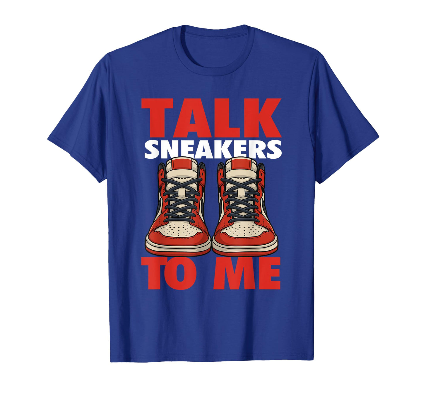 Talk Sneakers to Me - Sneaker Head Sneaker Fan T-Shirt