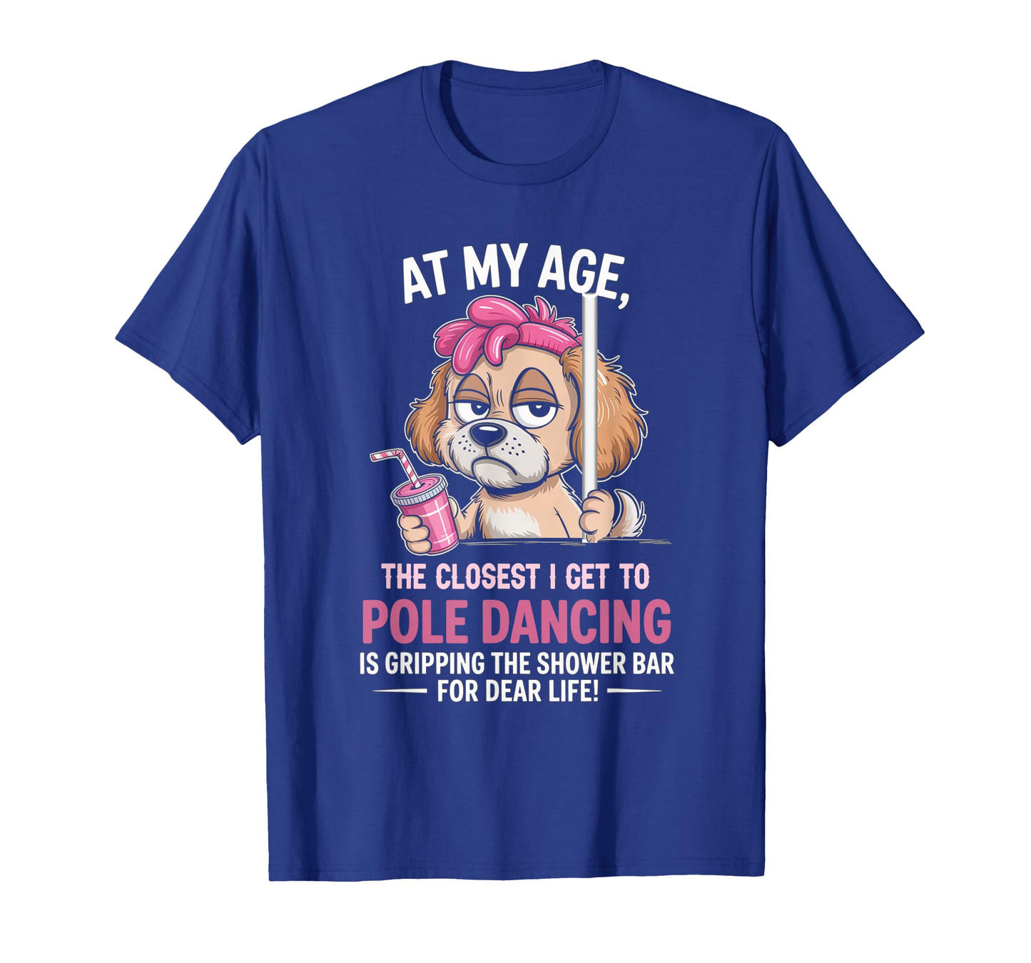 at My Age The Closest I Get to Pole Dancing is Gripping T-Shirt