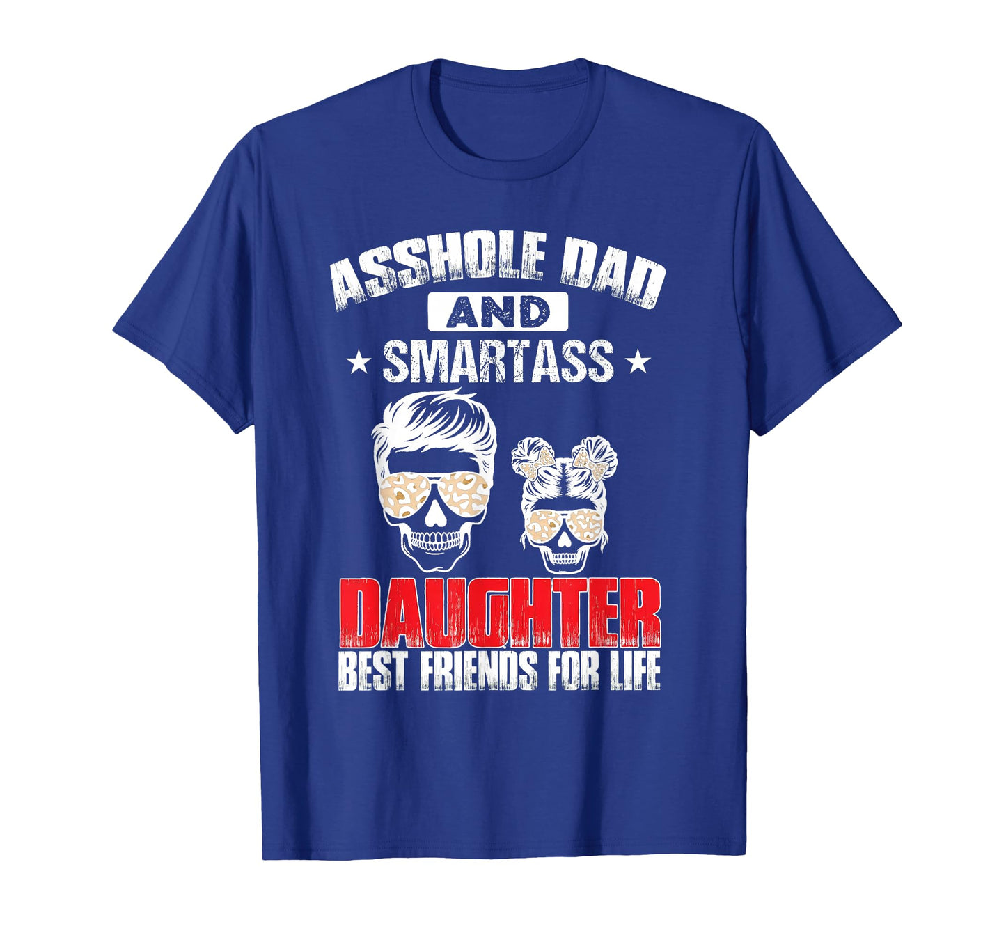Asshole Dad And Smartass Daughter Best Friend For Life T-Shirt