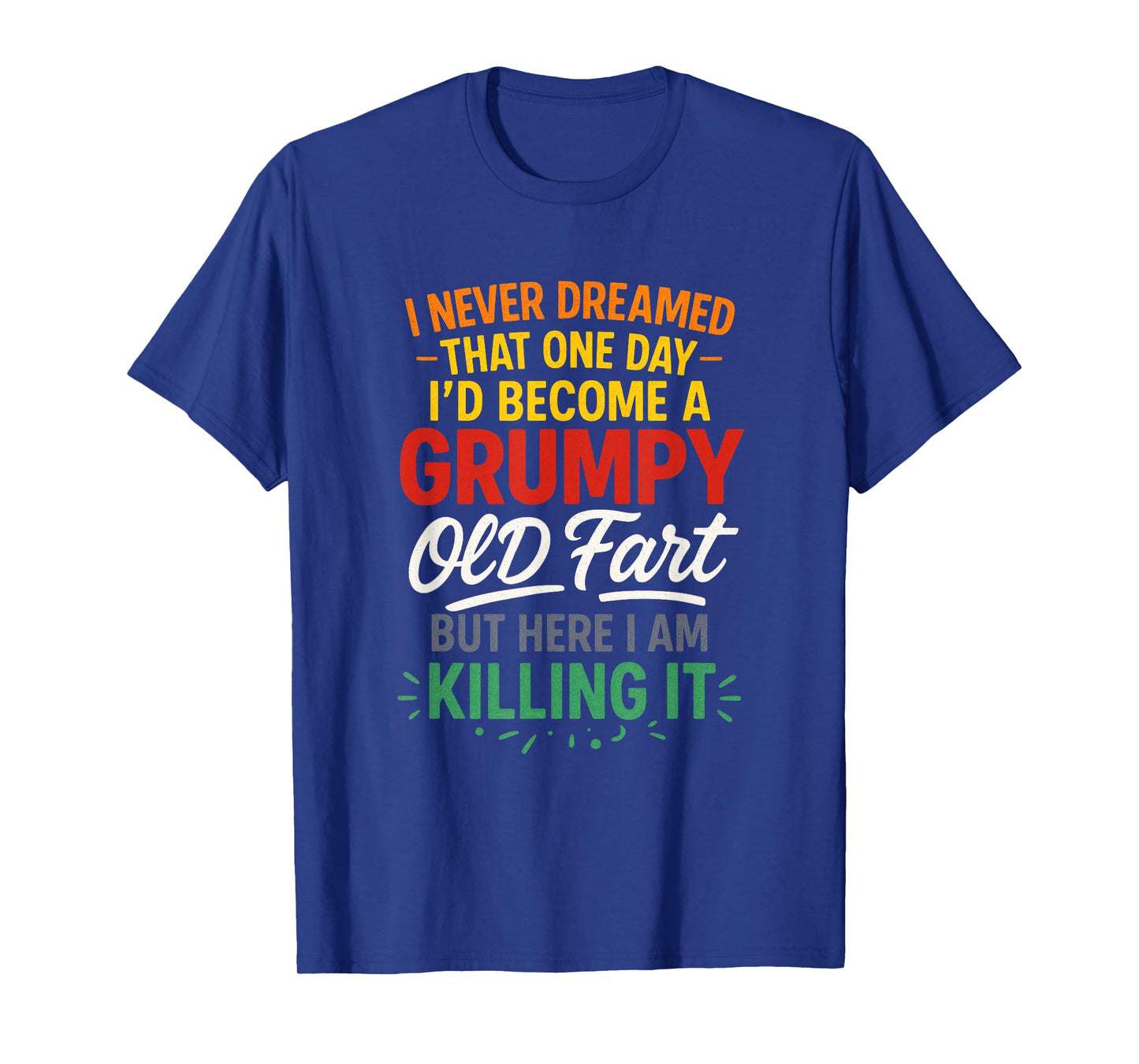 I Never Dreamed - Grumpy Old Fart Humor T-Shirt