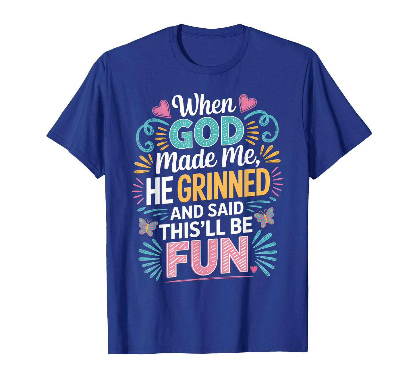 When God Made Me He Grinned Said This'll Be Fun Sarcastic T-Shirt