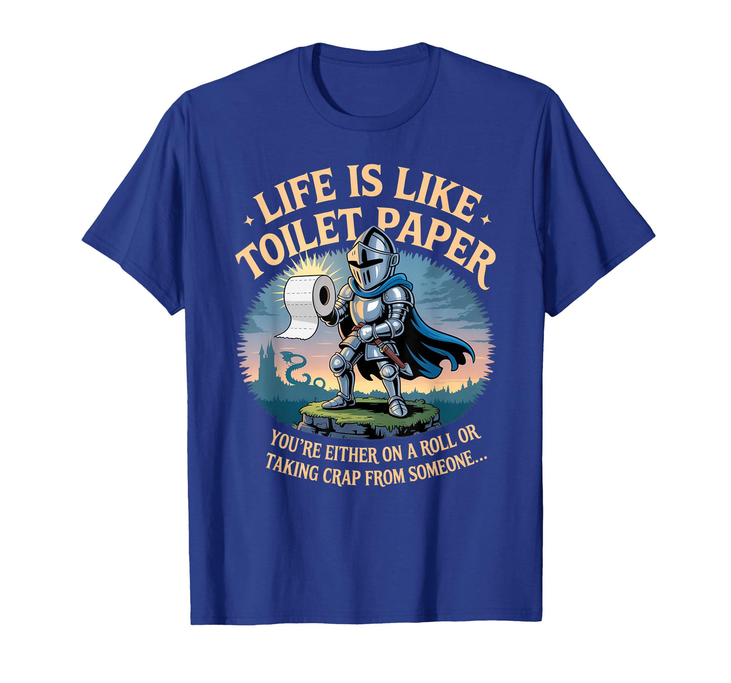 Life is Like Toilet Paper You're Either On A Roll Or Taking T-Shirt