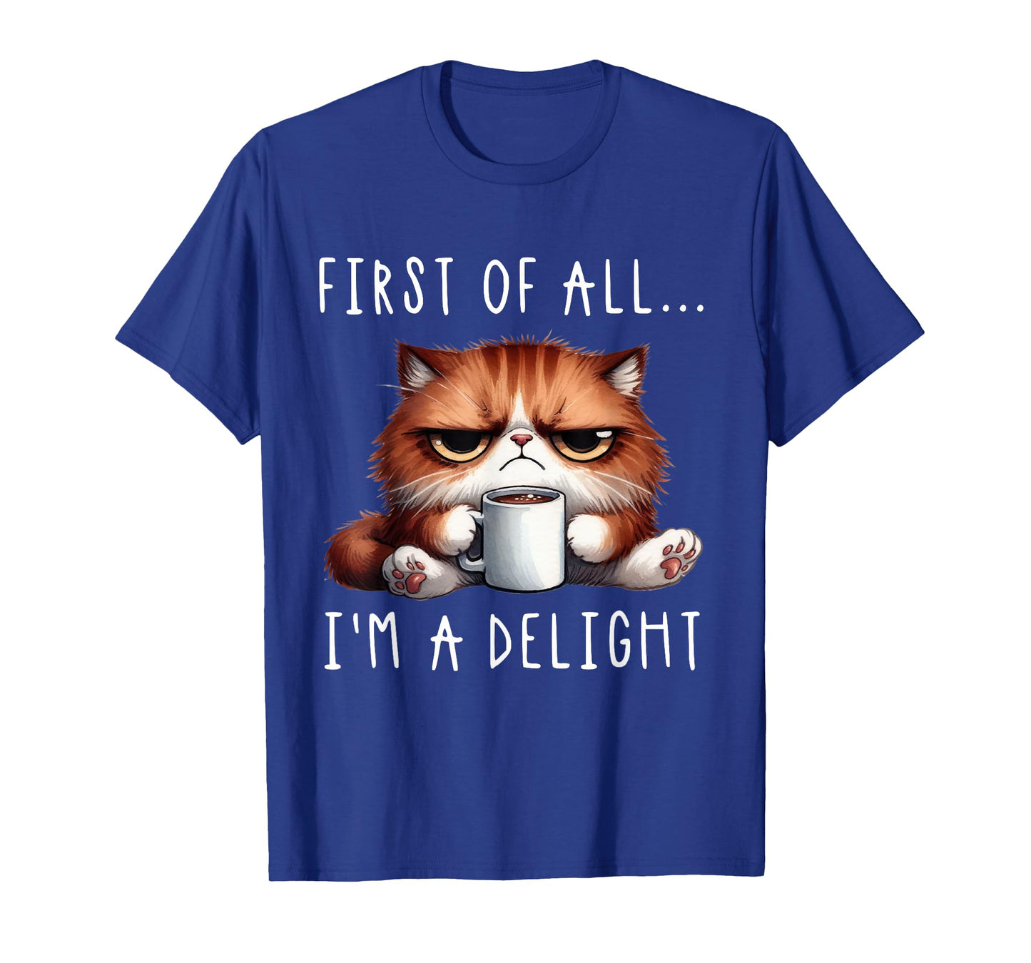First Of All I'm A Delight Sarcastic Coffee Grumpy Funny Cat T-Shirt