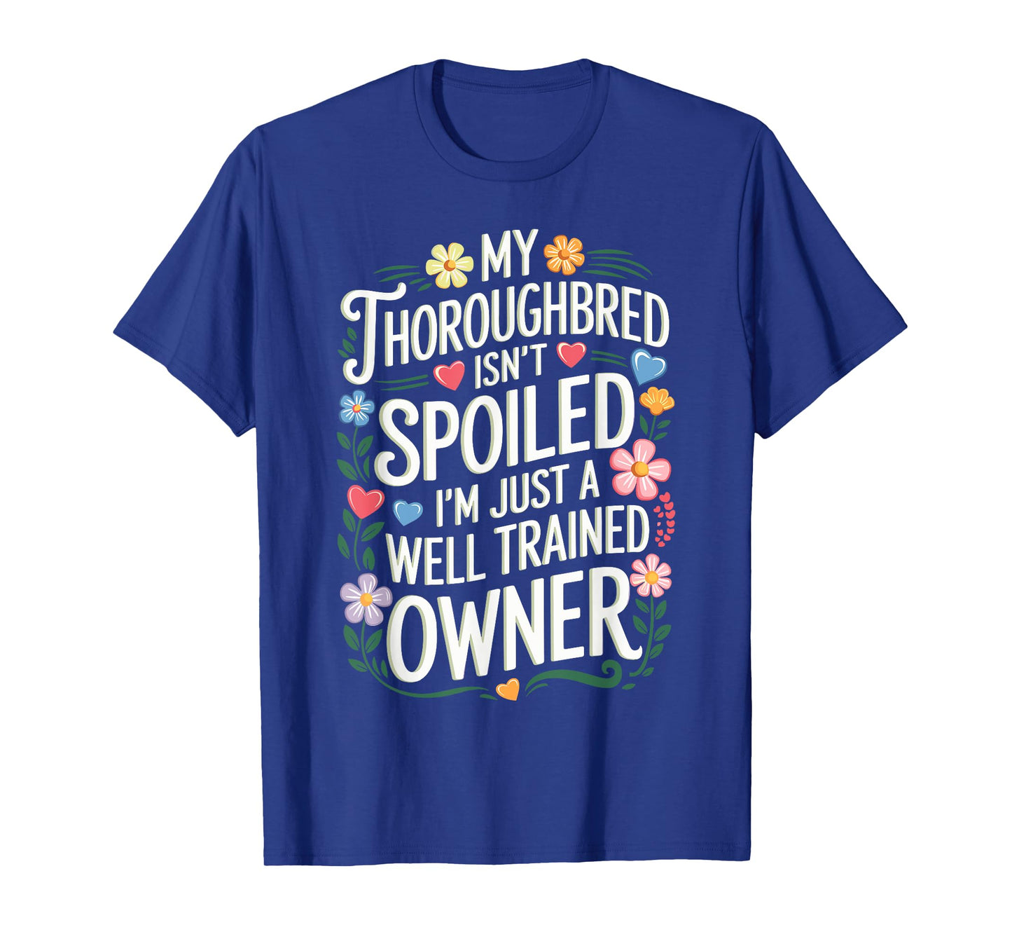 My Thoroughbred Isn't Spoiled T-Shirt
