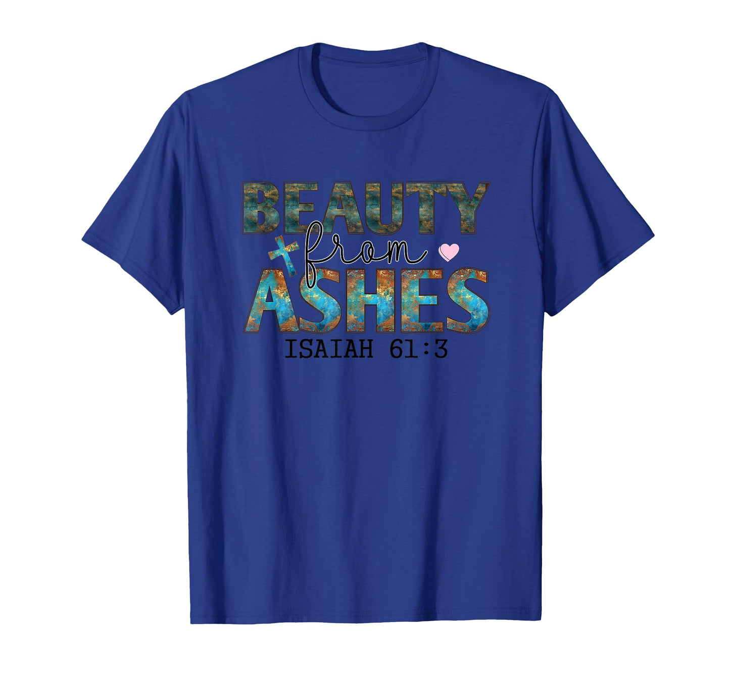 Beauty From Ashes Isaiah 61:3 Faith Message T-Shirt
