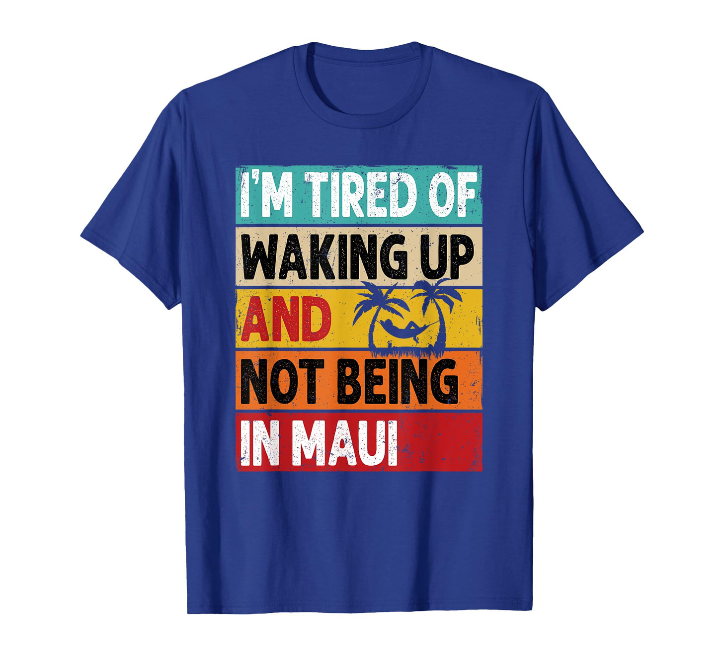 I'm Tired Of Waking Up And Not Being In Maui Funny Hawaii T-Shirt