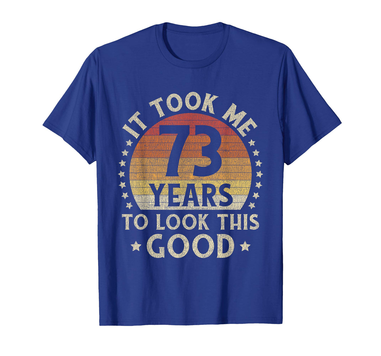 It Took Me 73 Years To Look This Good 73rd Birthday Gift T-Shirt