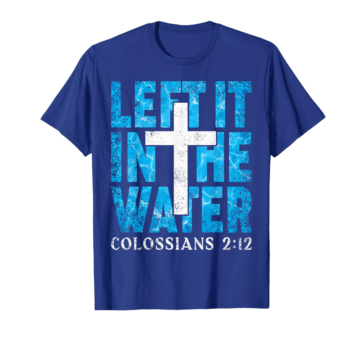 Left It in The Water Colossians 2 12 Christian Baptism T-Shirt