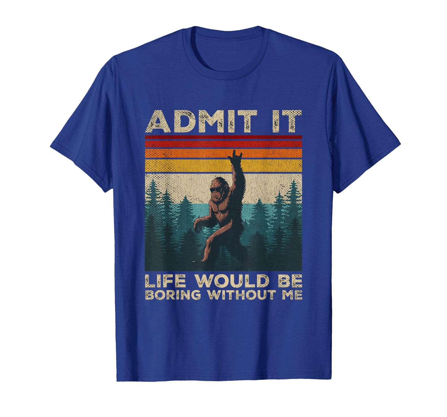 Admit It Life Would Be Boring Without Me Rock On Bigfoot T-Shirt