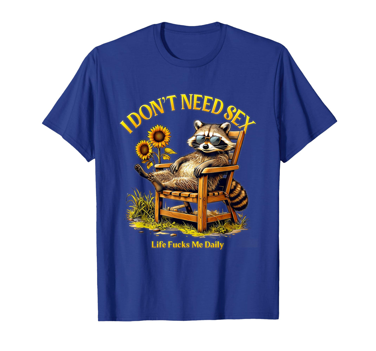 I Dont Need Sex Life F cks Me Daily Relax Raccoon Saying T-Shirt
