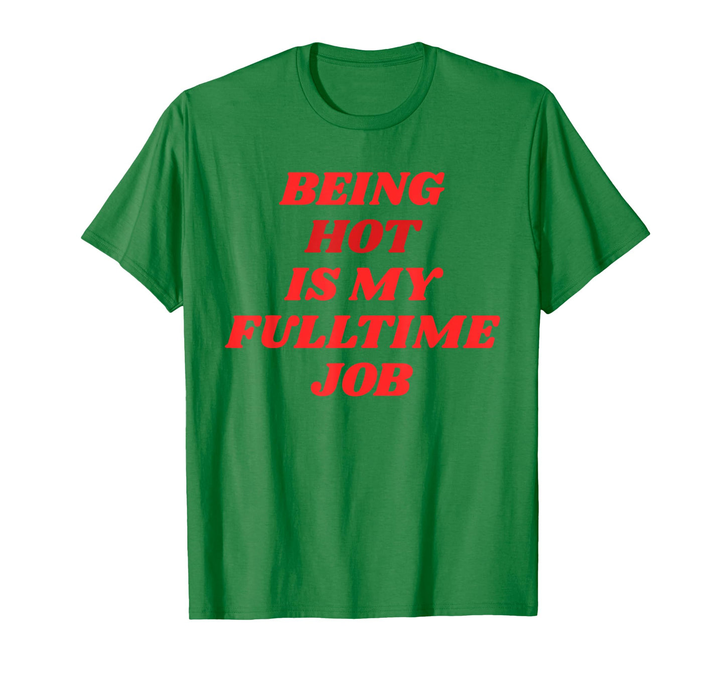 Being Hot Is My Full-Time Job – Funny Confidence Statement T-Shirt