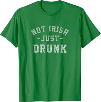 Not Irish Just Drunk Funny Saint Patricks Day Drinking Beer T-Shirt