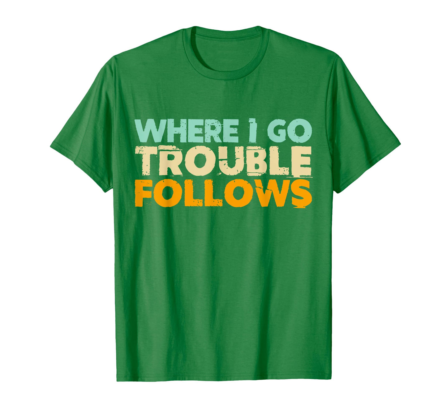 Where I Go Trouble Follows Vintage Funny Trouble Make T-Shirt